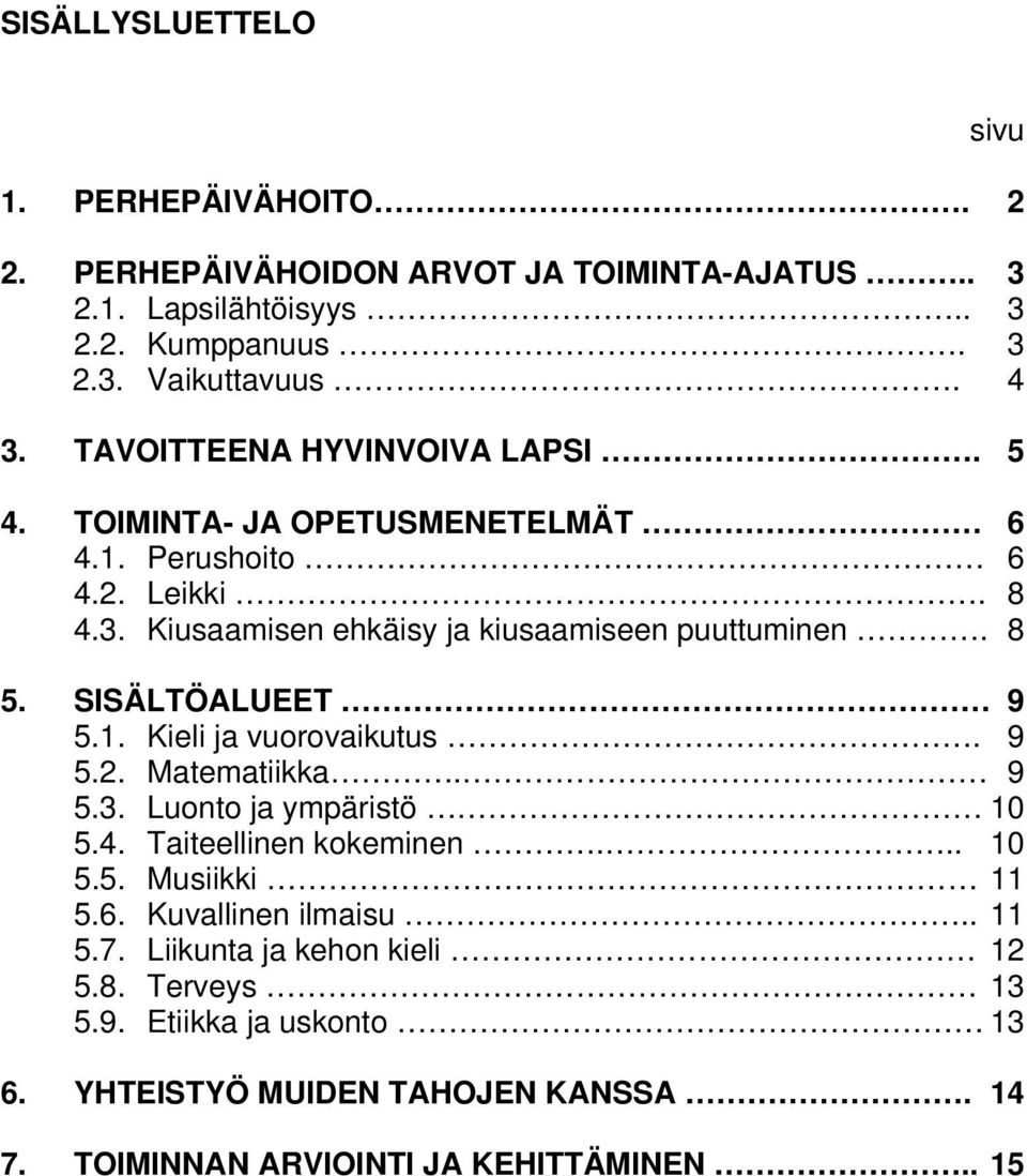 SISÄLTÖALUEET 9 5.1. Kieli ja vuorovaikutus. 9 5.2. Matematiikka. 9 5.3. Luonto ja ympäristö 10 5.4. Taiteellinen kokeminen... 10 5.5. Musiikki 11 5.6.