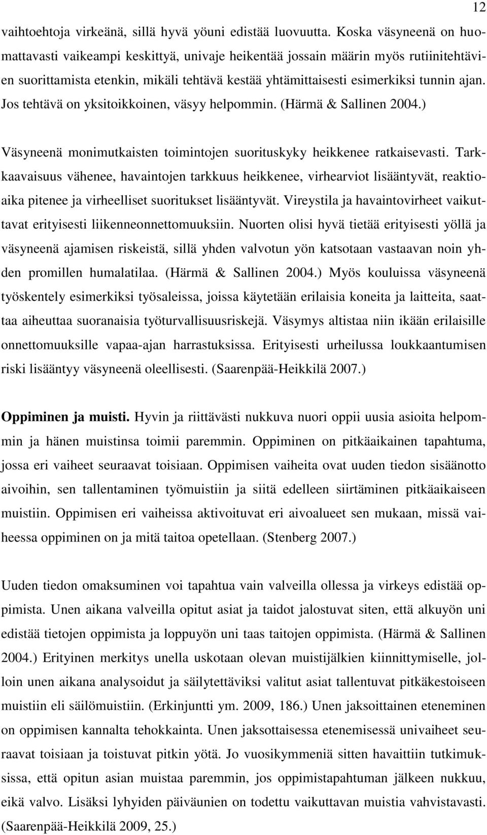 Jos tehtävä on yksitoikkoinen, väsyy helpommin. (Härmä & Sallinen 2004.) Väsyneenä monimutkaisten toimintojen suorituskyky heikkenee ratkaisevasti.