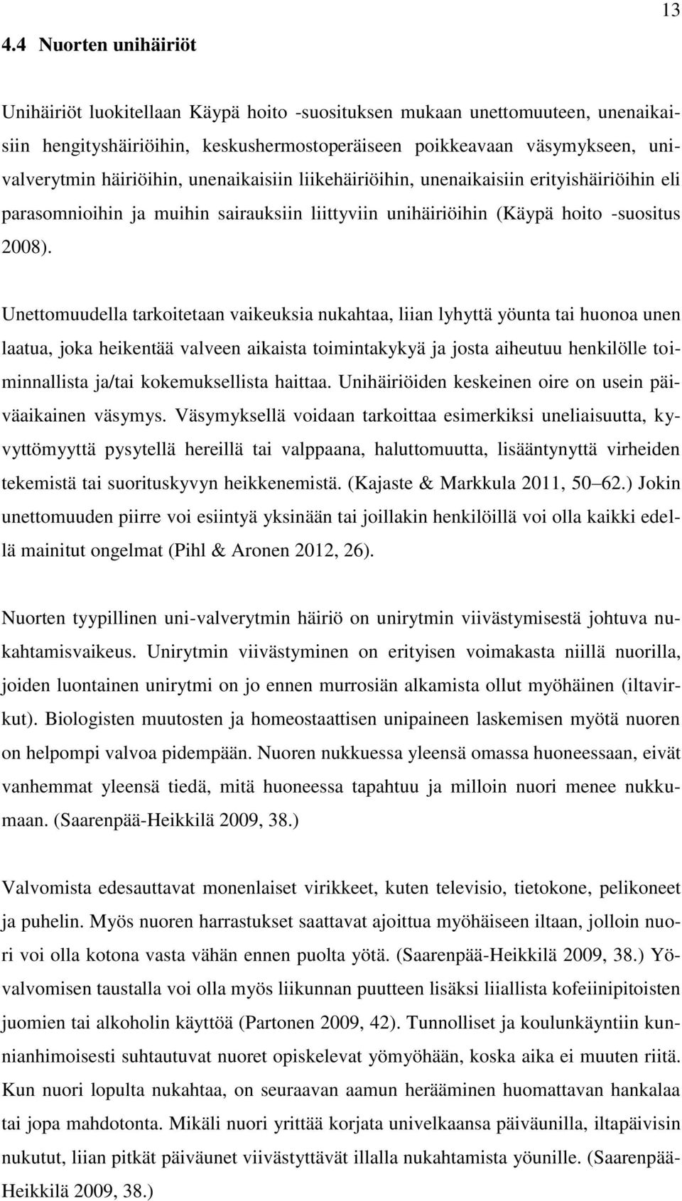 Unettomuudella tarkoitetaan vaikeuksia nukahtaa, liian lyhyttä yöunta tai huonoa unen laatua, joka heikentää valveen aikaista toimintakykyä ja josta aiheutuu henkilölle toiminnallista ja/tai