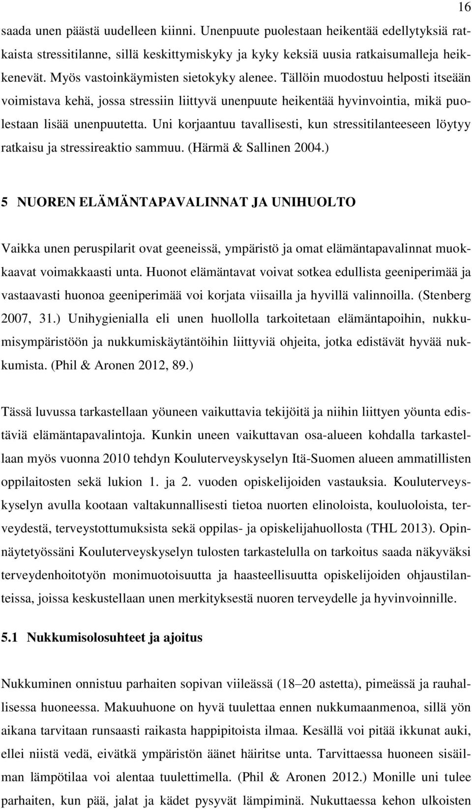 Uni korjaantuu tavallisesti, kun stressitilanteeseen löytyy ratkaisu ja stressireaktio sammuu. (Härmä & Sallinen 2004.