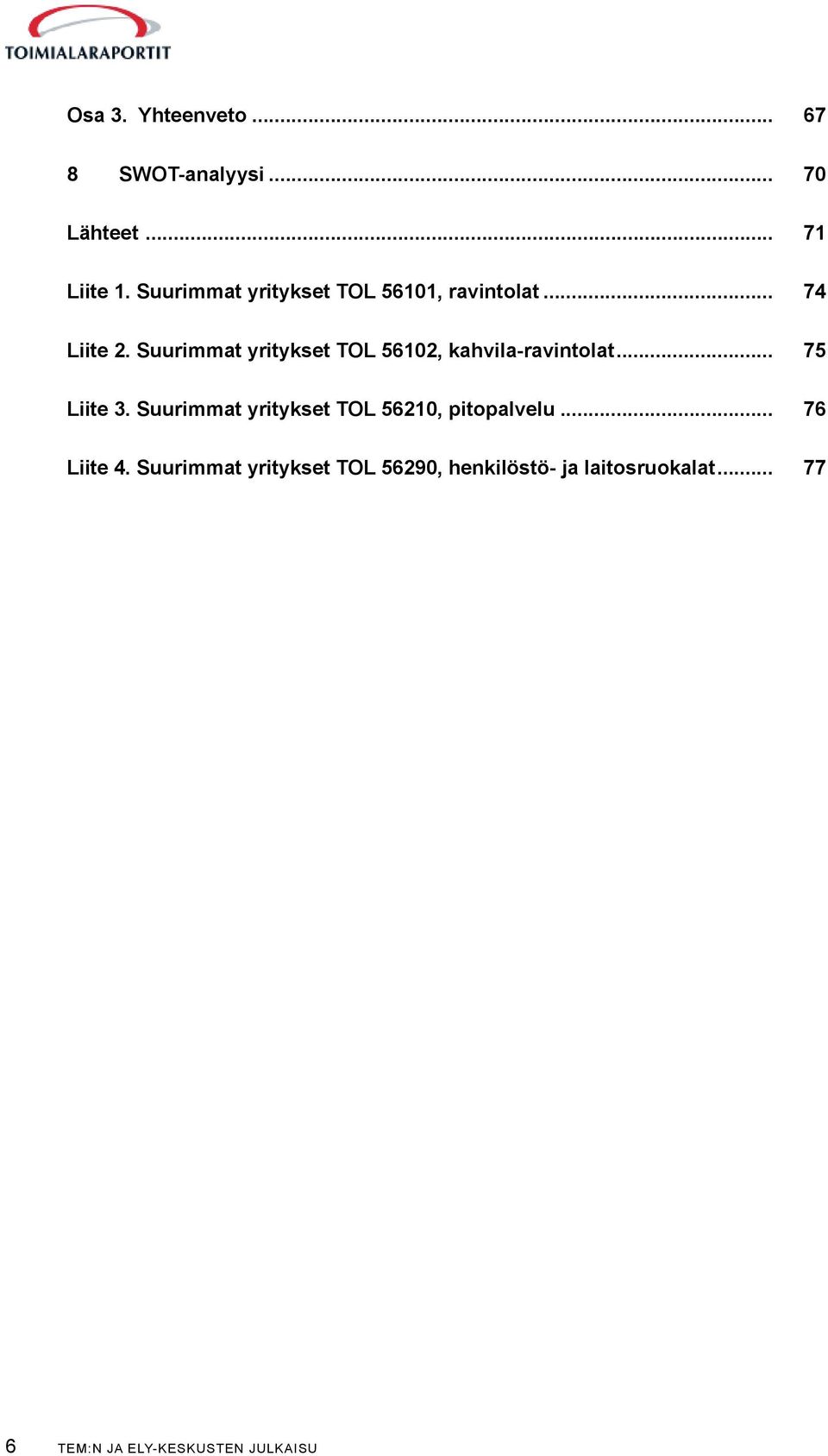 Suurimmat yritykset TOL 56102, kahvila-ravintolat... 75 Liite 3.