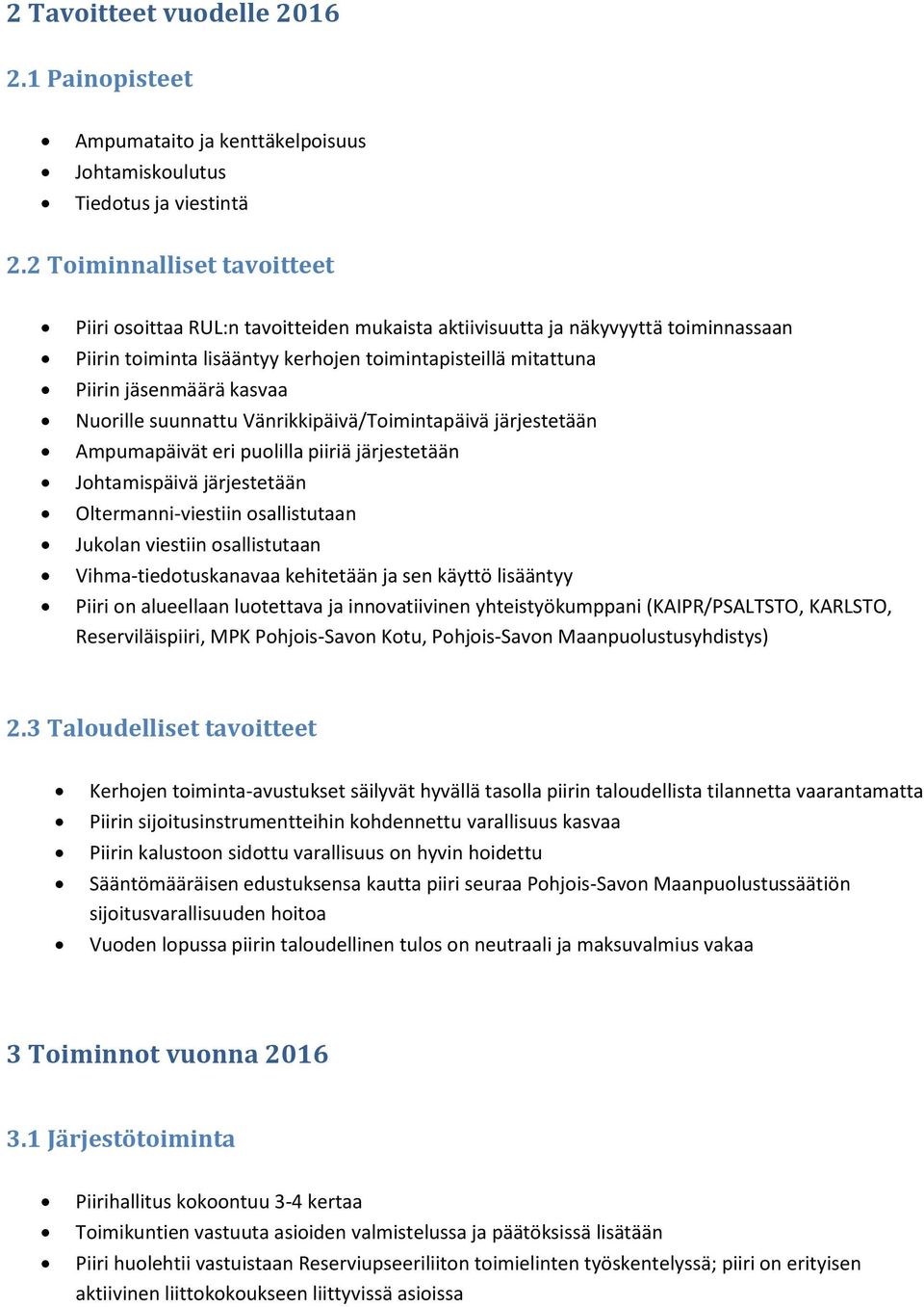 kasvaa Nuorille suunnattu Vänrikkipäivä/Toimintapäivä järjestetään Ampumapäivät eri puolilla piiriä järjestetään Johtamispäivä järjestetään Oltermanni-viestiin osallistutaan Jukolan viestiin