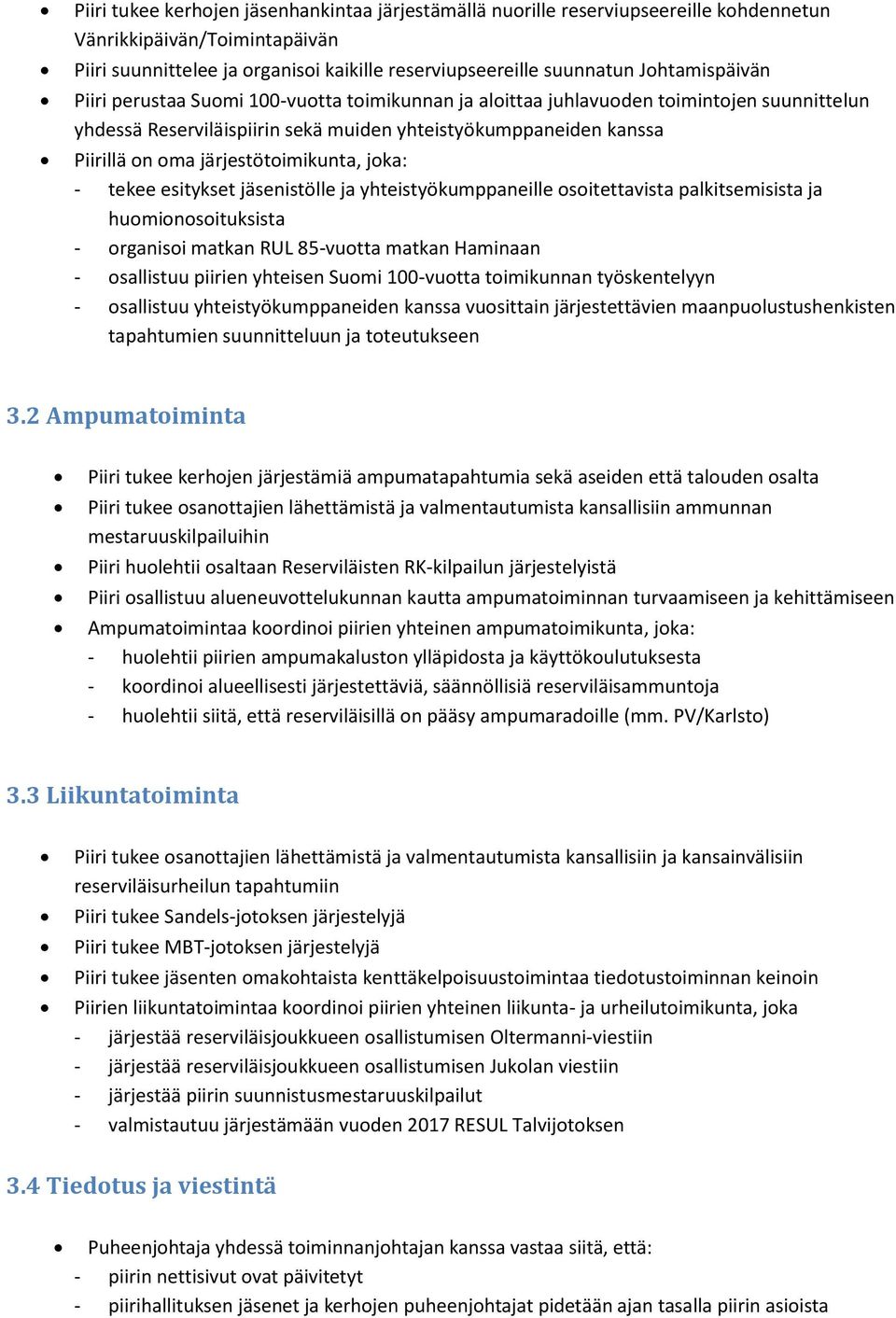 järjestötoimikunta, joka: - tekee esitykset jäsenistölle ja yhteistyökumppaneille osoitettavista palkitsemisista ja huomionosoituksista - organisoi matkan RUL 85-vuotta matkan Haminaan - osallistuu