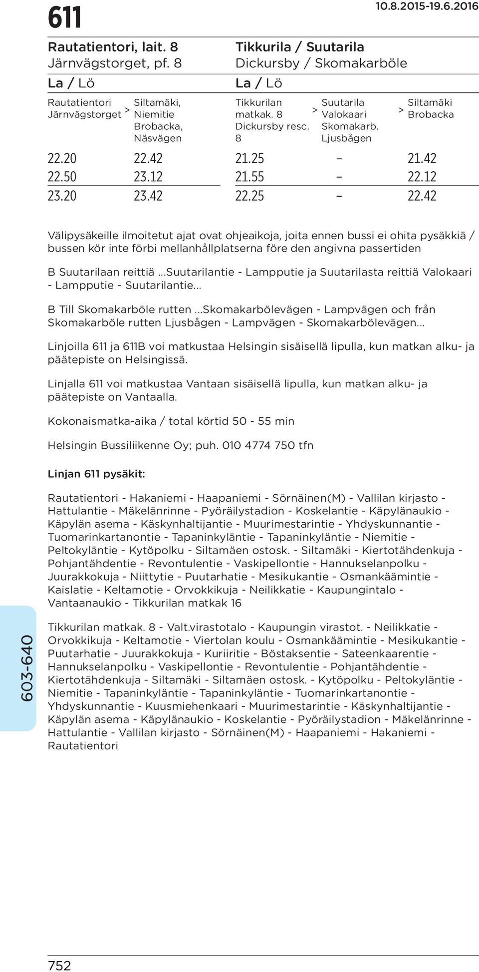 42 Välipysäkeille ilmoitetut ajat ovat ohjeaikoja, joita ennen bussi ei ohita pysäkkiä / bussen kör inte förbi mellanhållplatserna före den angivna passertiden B Suutarilaan reittiä.