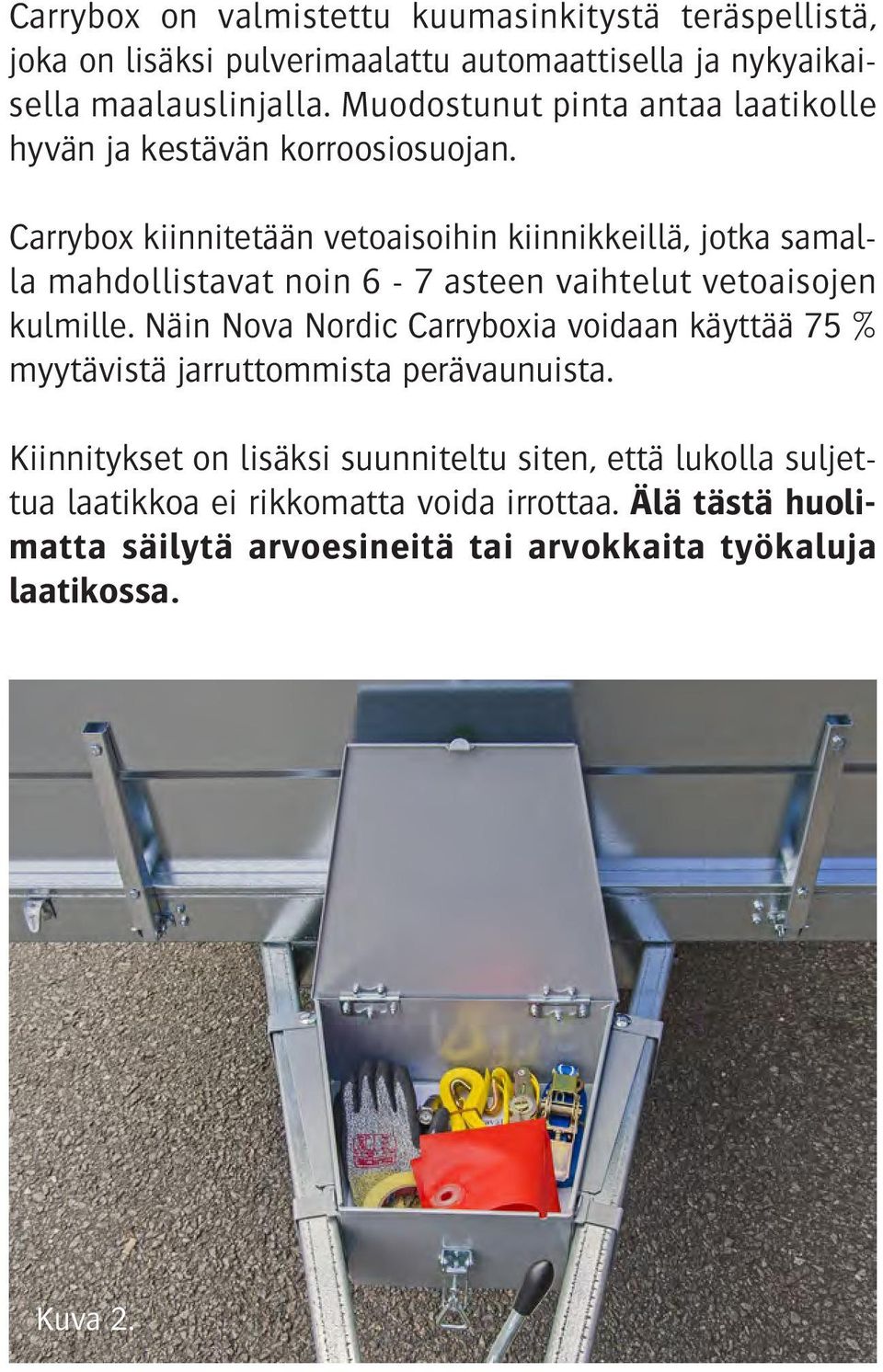 Carrybox kiinnitetään vetoaisoihin kiinnikkeillä, jotka samalla mahdollistavat noin 6-7 asteen vaihtelut vetoaisojen kulmille.