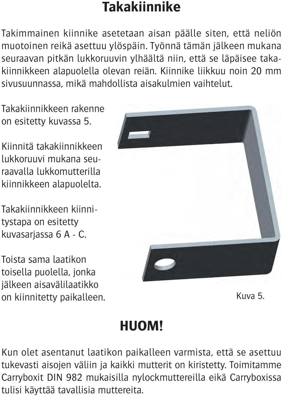Kiinnike liikkuu noin 20 mm sivusuunnassa, mikä mahdollista aisakulmien vaihtelut. Takakiinnikkeen rakenne on esitetty kuvassa 5.