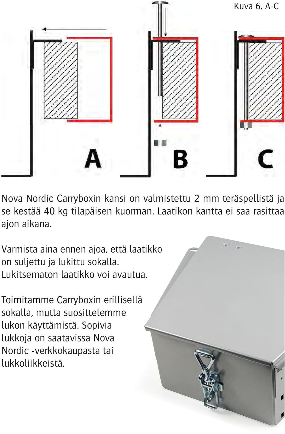 Varmista aina ennen ajoa, että laatikko on suljettu ja lukittu sokalla. Lukitsematon laatikko voi avautua.