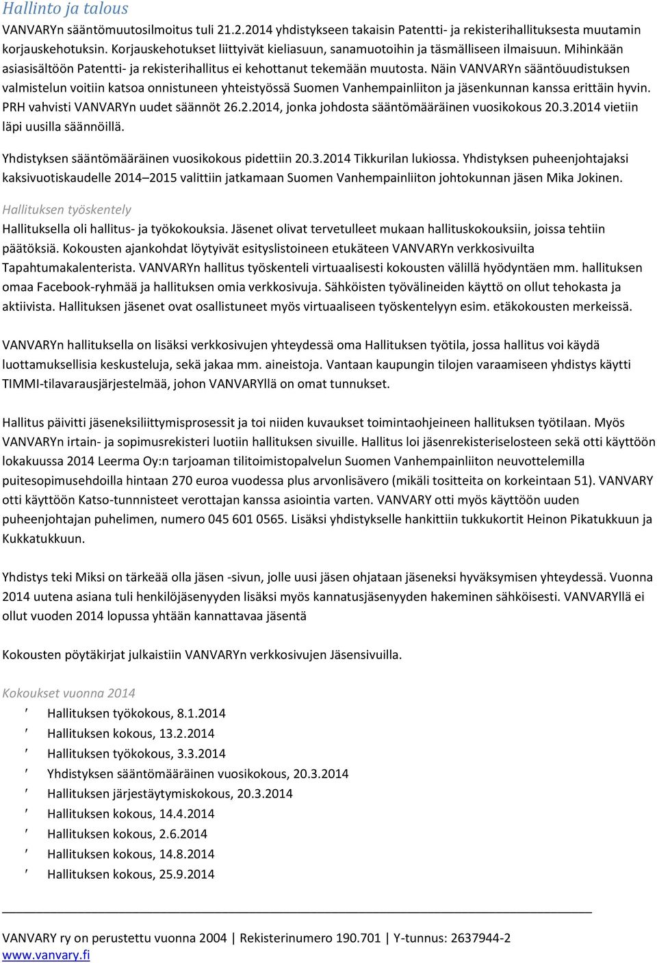 Näin VANVARYn sääntöuudistuksen valmistelun voitiin katsoa onnistuneen yhteistyössä Suomen Vanhempainliiton ja jäsenkunnan kanssa erittäin hyvin. PRH vahvisti VANVARYn uudet säännöt 26