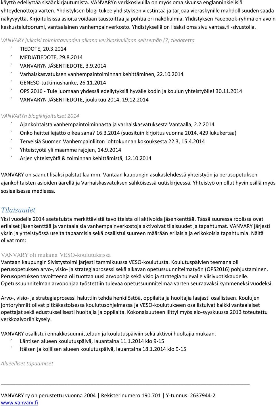 Yhdistyksen Facebook-ryhmä on avoin keskustelufoorumi, vantaalainen vanhempainverkosto. Yhdistyksellä on lisäksi oma sivu vantaa.fi -sivustolla.