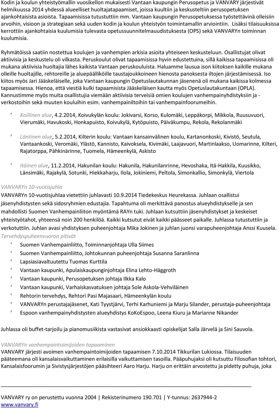 Vantaan kaupungin Perusopetuksessa työstettävinä olleisiin arvoihin, visioon ja strategiaan sekä uuden kodin ja koulun yhteistyön toimintamallin arviointiin.