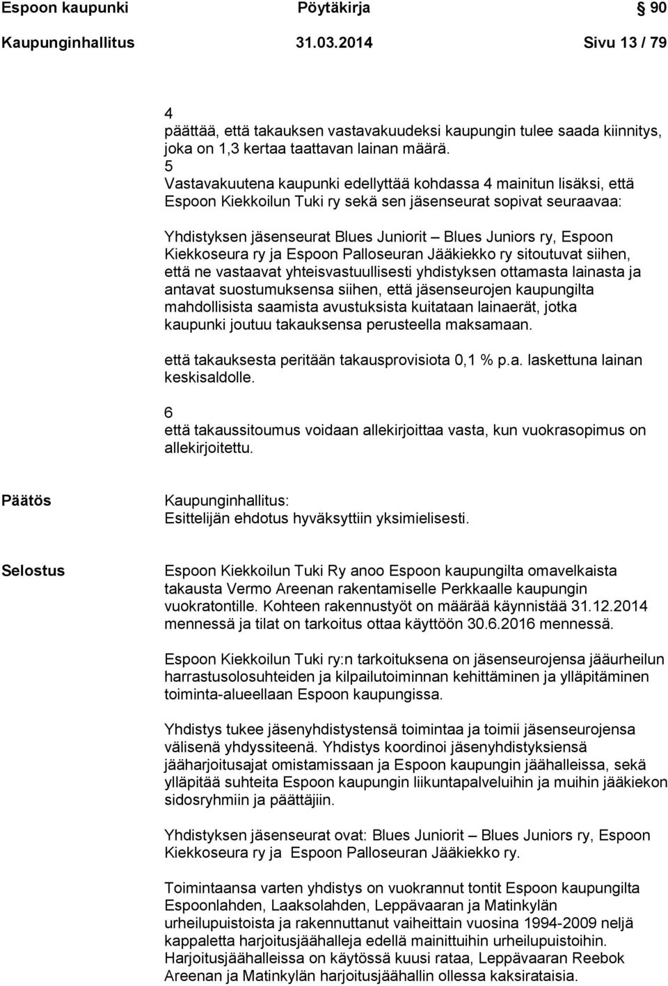 Espoon Kiekkoseura ry ja Espoon Palloseuran Jääkiekko ry sitoutuvat siihen, että ne vastaavat yhteisvastuullisesti yhdistyksen ottamasta lainasta ja antavat suostumuksensa siihen, että jäsenseurojen