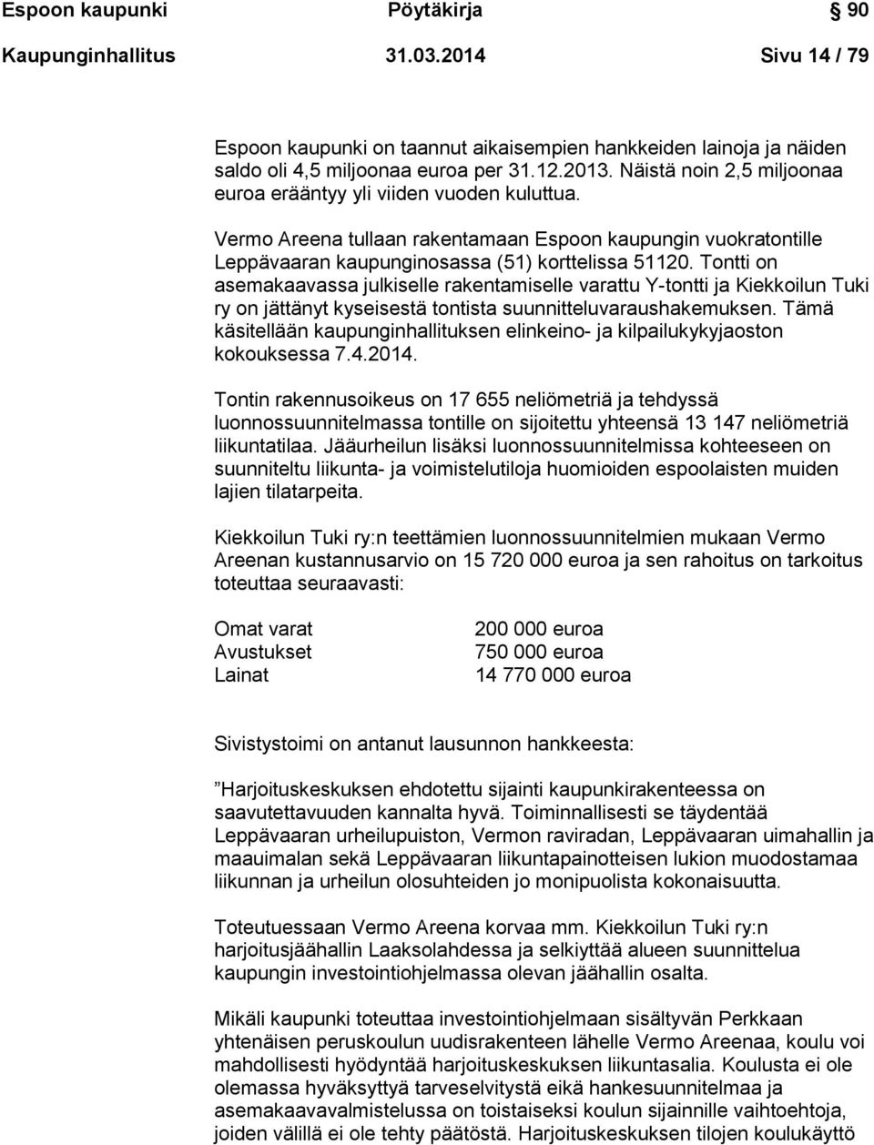 Tontti on asemakaavassa julkiselle rakentamiselle varattu Y-tontti ja Kiekkoilun Tuki ry on jättänyt kyseisestä tontista suunnitteluvaraushakemuksen.