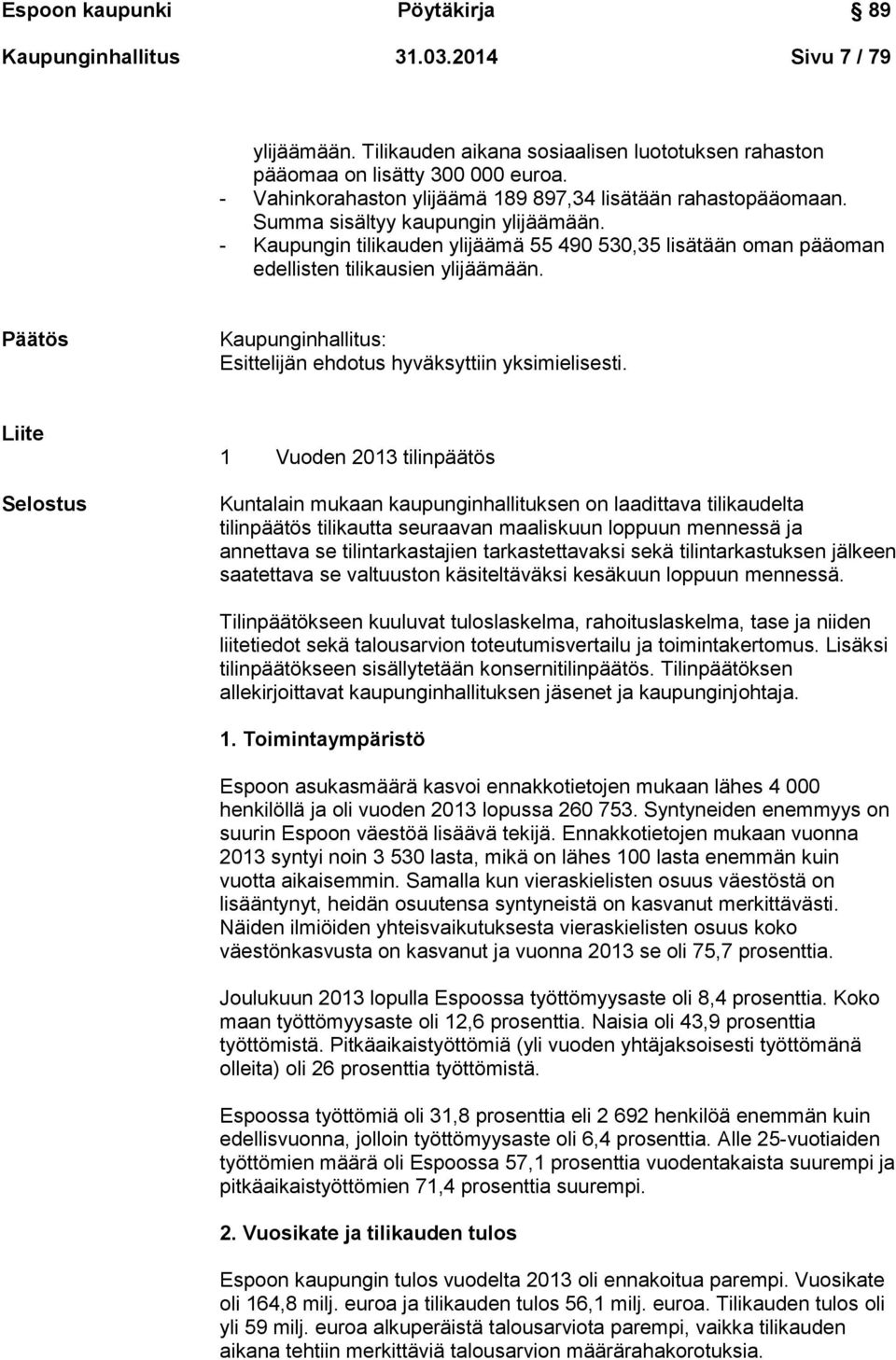 - Kaupungin tilikauden ylijäämä 55 490 530,35 lisätään oman pääoman edellisten tilikausien ylijäämään. Päätös Kaupunginhallitus: Esittelijän ehdotus hyväksyttiin yksimielisesti.