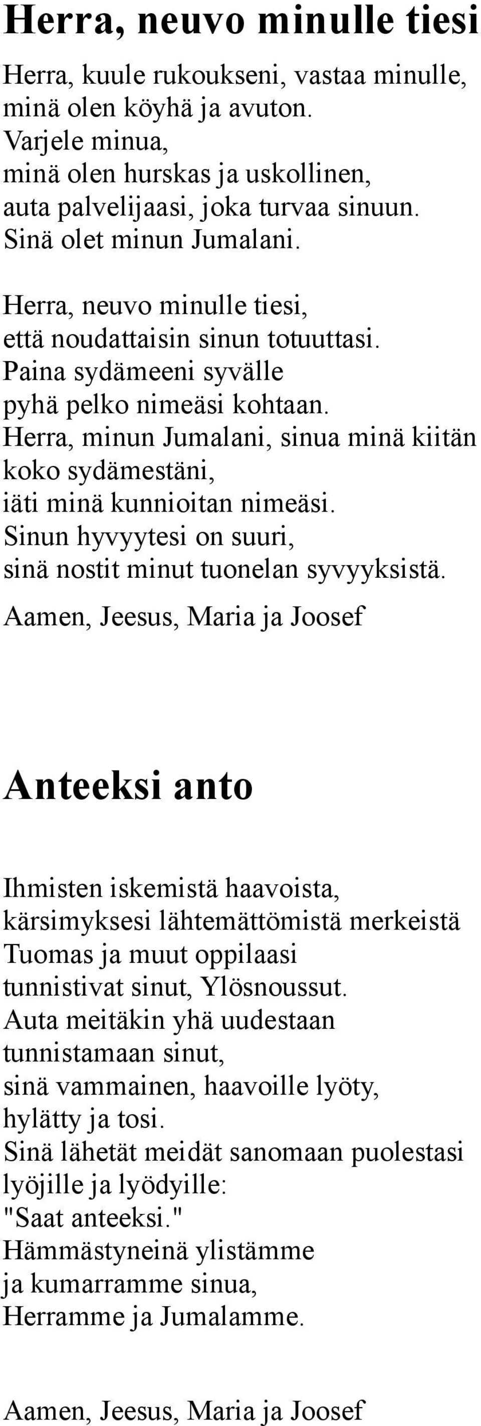 Herra, minun Jumalani, sinua minä kiitän koko sydämestäni, iäti minä kunnioitan nimeäsi. Sinun hyvyytesi on suuri, sinä nostit minut tuonelan syvyyksistä.