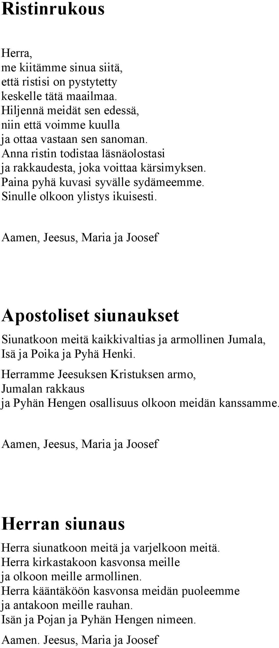 Apostoliset siunaukset Siunatkoon meitä kaikkivaltias ja armollinen Jumala, Isä ja Poika ja Pyhä Henki.