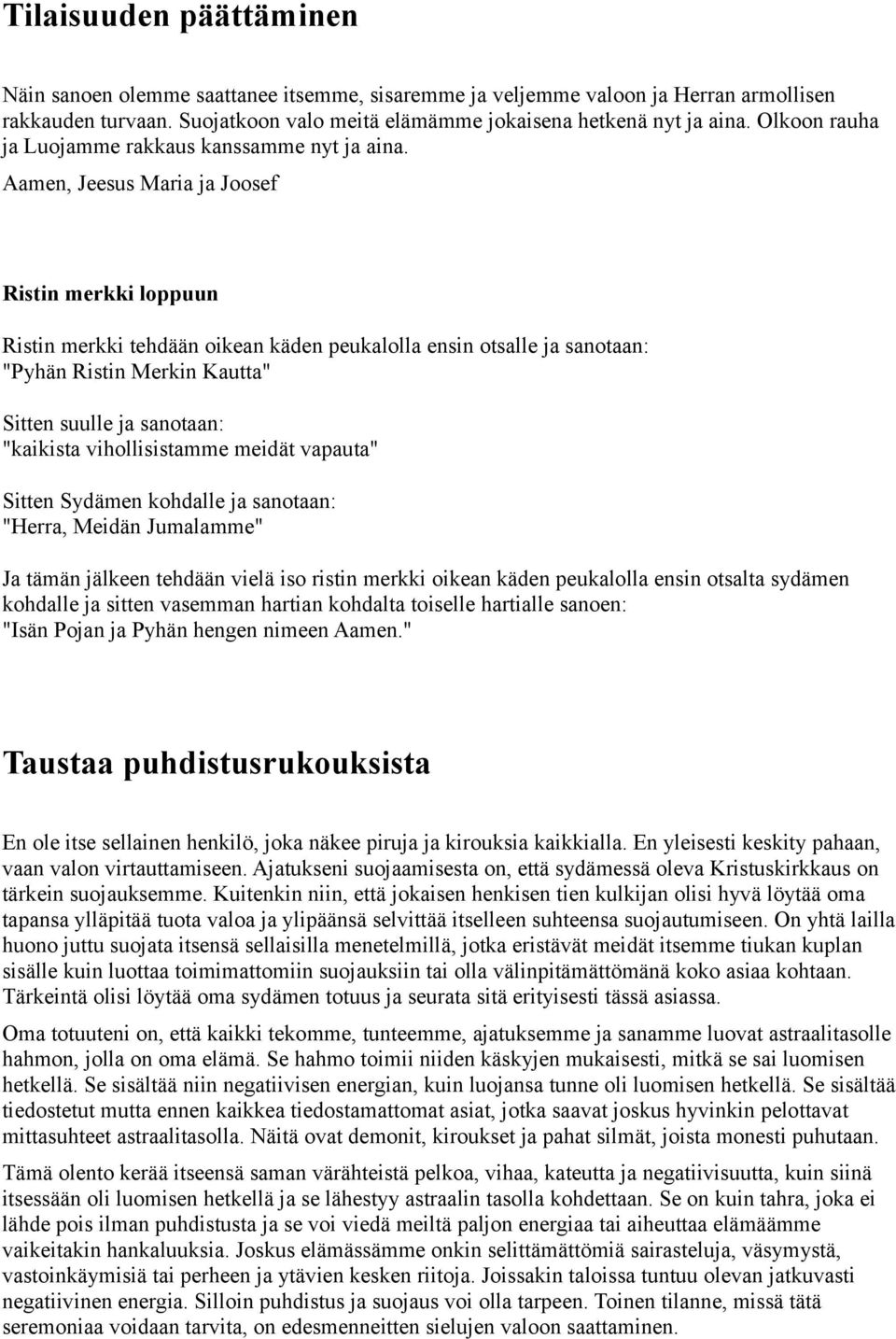 Aamen, Jeesus Maria ja Joosef Ristin merkki loppuun Ristin merkki tehdään oikean käden peukalolla ensin otsalle ja sanotaan: "Pyhän Ristin Merkin Kautta" Sitten suulle ja sanotaan: "kaikista