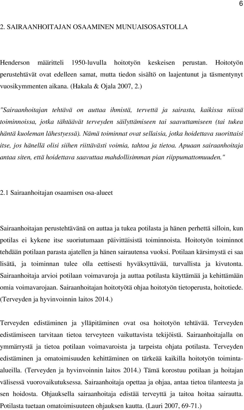 ) "Sairaanhoitajan tehtävä on auttaa ihmistä, tervettä ja sairasta, kaikissa niissä toiminnoissa, jotka tähtäävät terveyden säilyttämiseen tai saavuttamiseen (tai tukea häntä kuoleman lähestyessä).