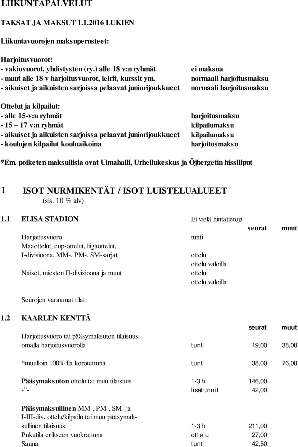 normaali harjoitusmaksu - aikuiset ja aikuisten sarjoissa pelaavat juniorijoukkueet normaali harjoitusmaksu Ottelut ja kilpailut: - alle 15-v:n ryhmät harjoitusmaksu - 15 17 v:n ryhmät kilpailumaksu