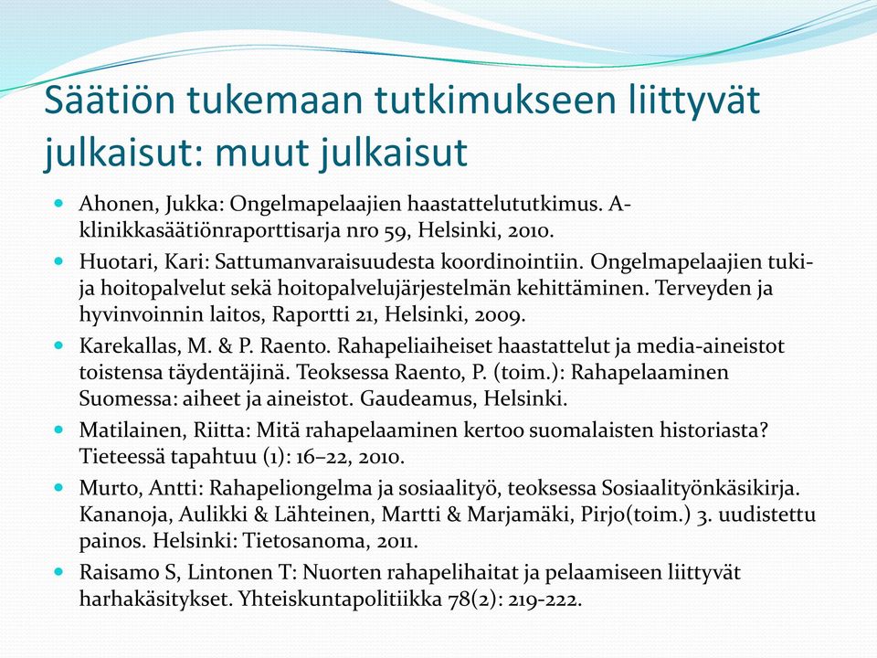 Rahapeliaiheiset haastattelut ja media-aineistot toistensa täydentäjinä. Teoksessa Raento, P. (toim.): Rahapelaaminen Suomessa: aiheet ja aineistot. Gaudeamus, Helsinki.