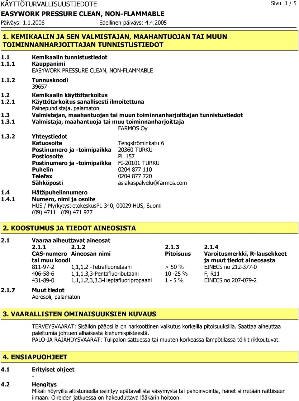 3 Valmistajan, maahantuojan tai muun toiminnanharjoittajan tunnistustiedot 1.3.1 Valmistaja, maahantuoja tai muu toiminnanharjoittaja FARMOS Oy 1.3.2 Yhteystiedot Katuosoite Tengströminkatu 6