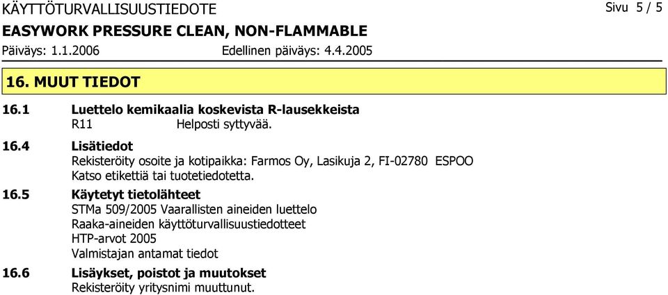 4 Lisätiedot Rekisteröity osoite ja kotipaikka: Farmos Oy, Lasikuja 2, FI02780 ESPOO Katso etikettiä tai tuotetiedotetta. 16.