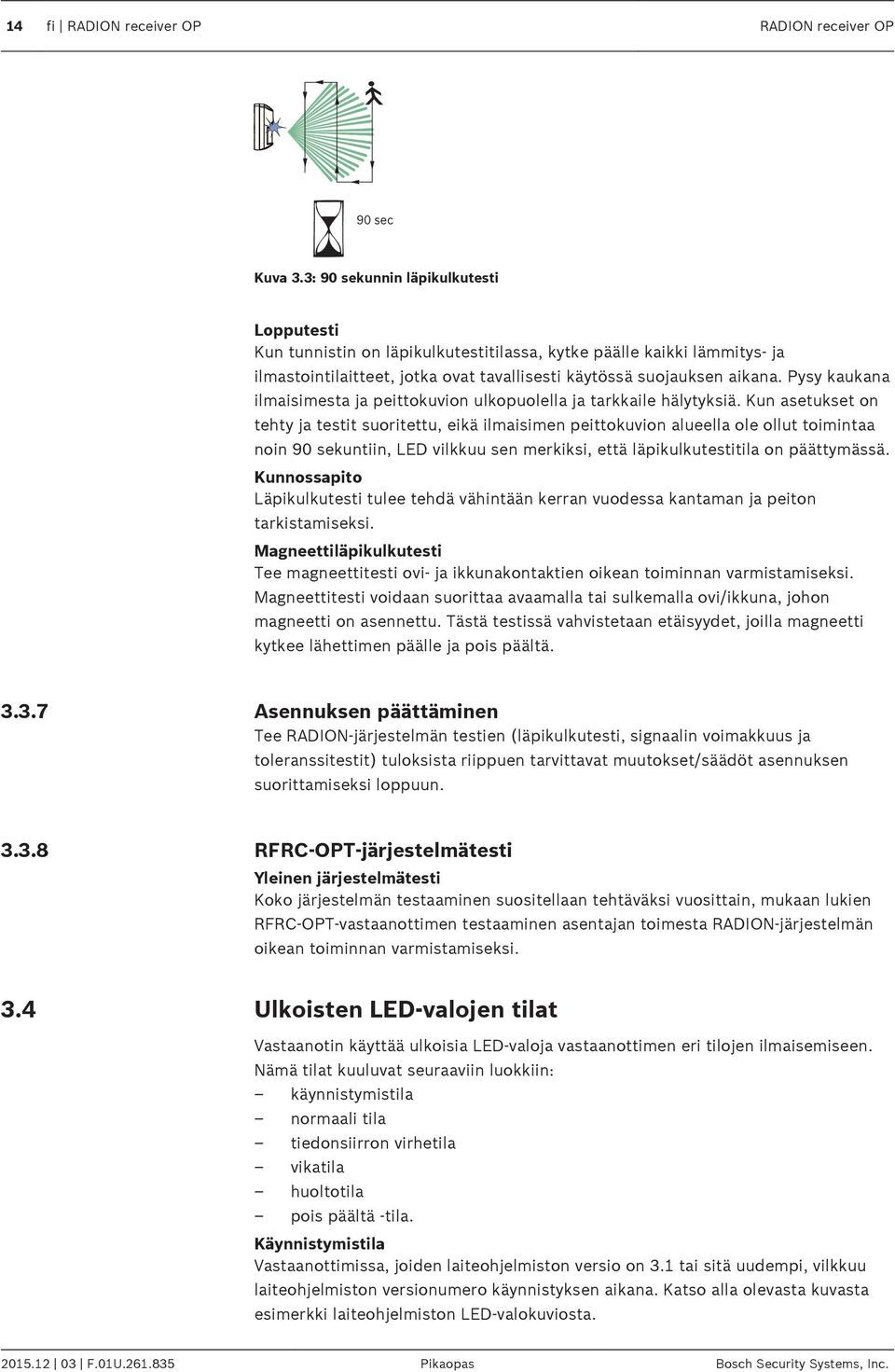 Pysy kaukana ilmaisimesta ja peittokuvion ulkopuolella ja tarkkaile hälytyksiä.