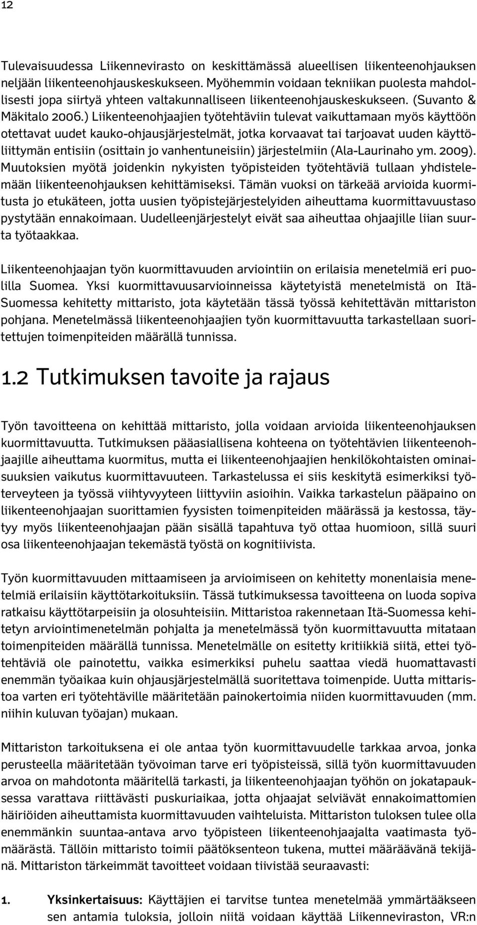 ) Liikenteenohjaajien työtehtäviin tulevat vaikuttamaan myös käyttöön otettavat uudet kauko-ohjausjärjestelmät, jotka korvaavat tai tarjoavat uuden käyttöliittymän entisiin (osittain jo