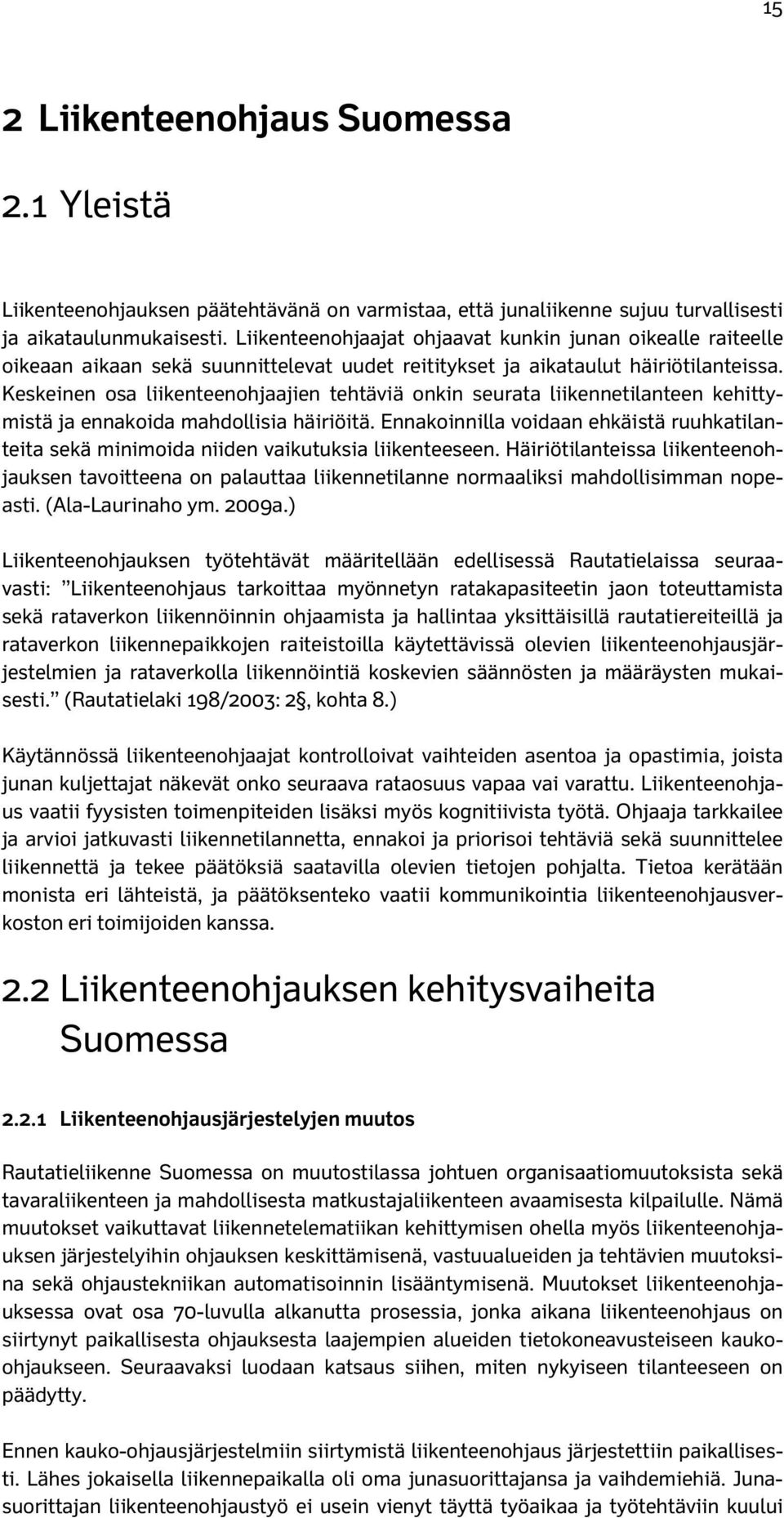 Keskeinen osa liikenteenohjaajien tehtäviä onkin seurata liikennetilanteen kehittymistä ja ennakoida mahdollisia häiriöitä.