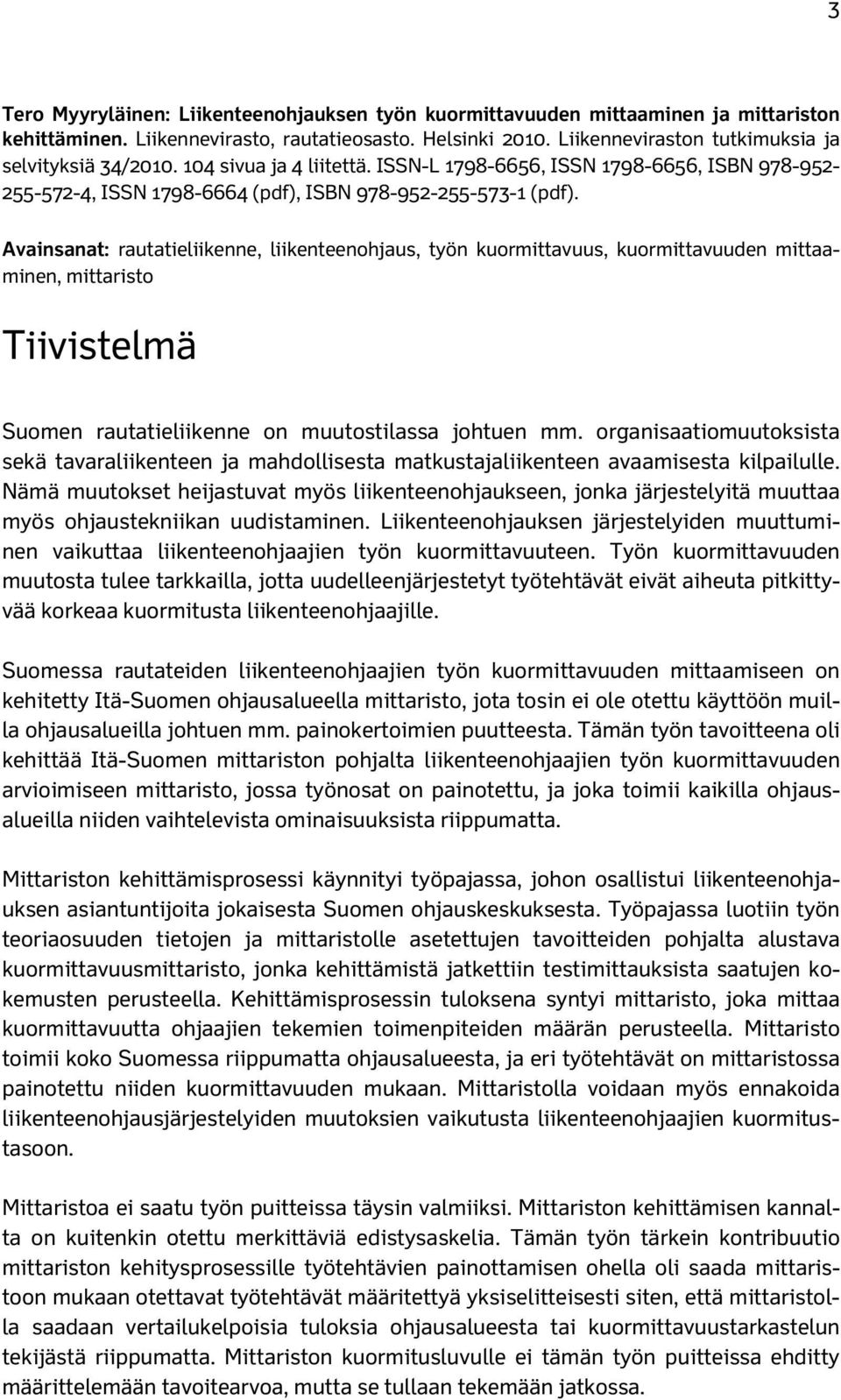 Avainsanat: rautatieliikenne, liikenteenohjaus, työn kuormittavuus, kuormittavuuden mittaaminen, mittaristo Tiivistelmä Suomen rautatieliikenne on muutostilassa johtuen mm.