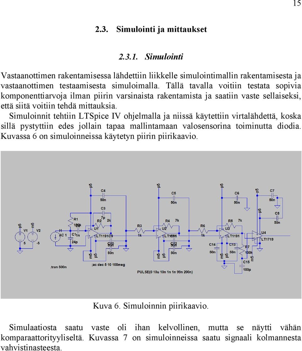Simuloinnit tehtiin LTSpice IV ohjelmalla ja niissä käytettiin virtalähdettä, koska sillä pystyttiin edes jollain tapaa mallintamaan valosensorina toiminutta diodia.