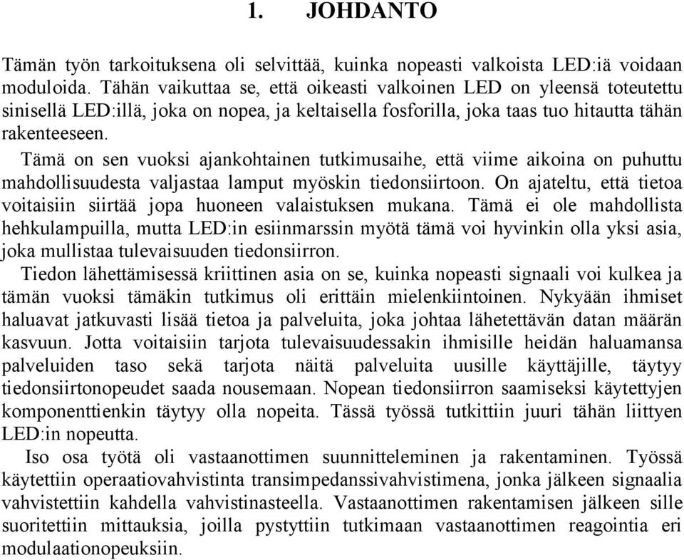 Tämä on sen vuoksi ajankohtainen tutkimusaihe, että viime aikoina on puhuttu mahdollisuudesta valjastaa lamput myöskin tiedonsiirtoon.