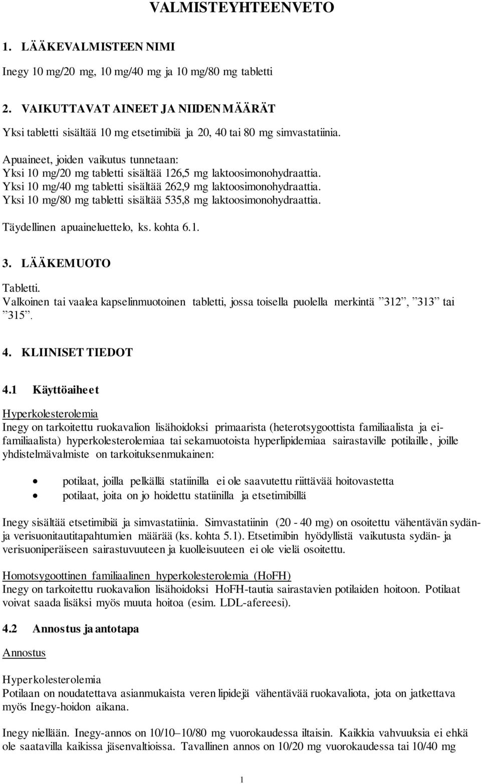 Apuaineet, joiden vaikutus tunnetaan: Yksi 10 mg/20 mg tabletti sisältää 126,5 mg laktoosimonohydraattia. Yksi 10 mg/40 mg tabletti sisältää 262,9 mg laktoosimonohydraattia.