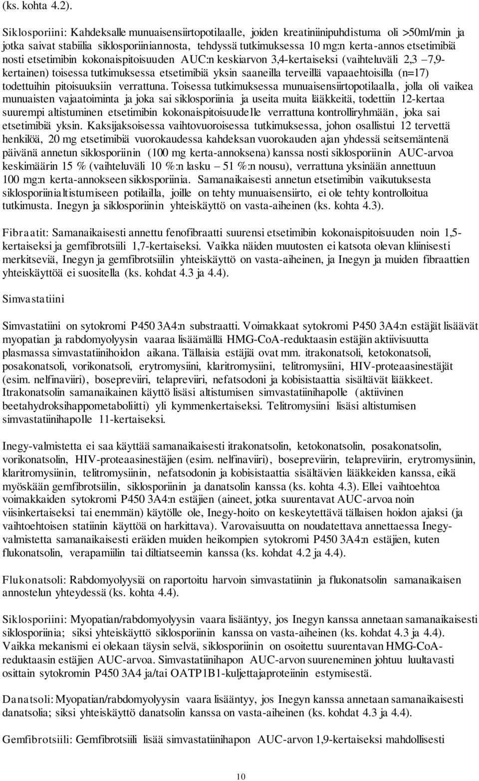 nosti etsetimibin kokonaispitoisuuden AUC:n keskiarvon 3,4-kertaiseksi (vaihteluväli 2,3 7,9- kertainen) toisessa tutkimuksessa etsetimibiä yksin saaneilla terveillä vapaaehtoisilla (n=17)