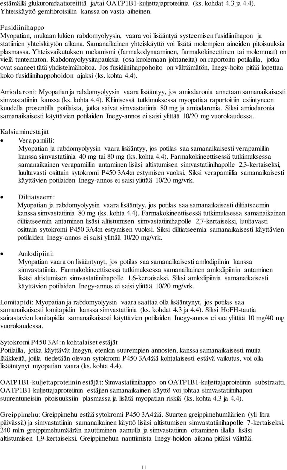 Samanaikainen yhteiskäyttö voi lisätä molempien aineiden pitoisuuksia plasmassa. Yhteisvaikutuksen mekanismi (farmakodynaaminen, farmakokineettinen tai molemmat) on vielä tuntematon.