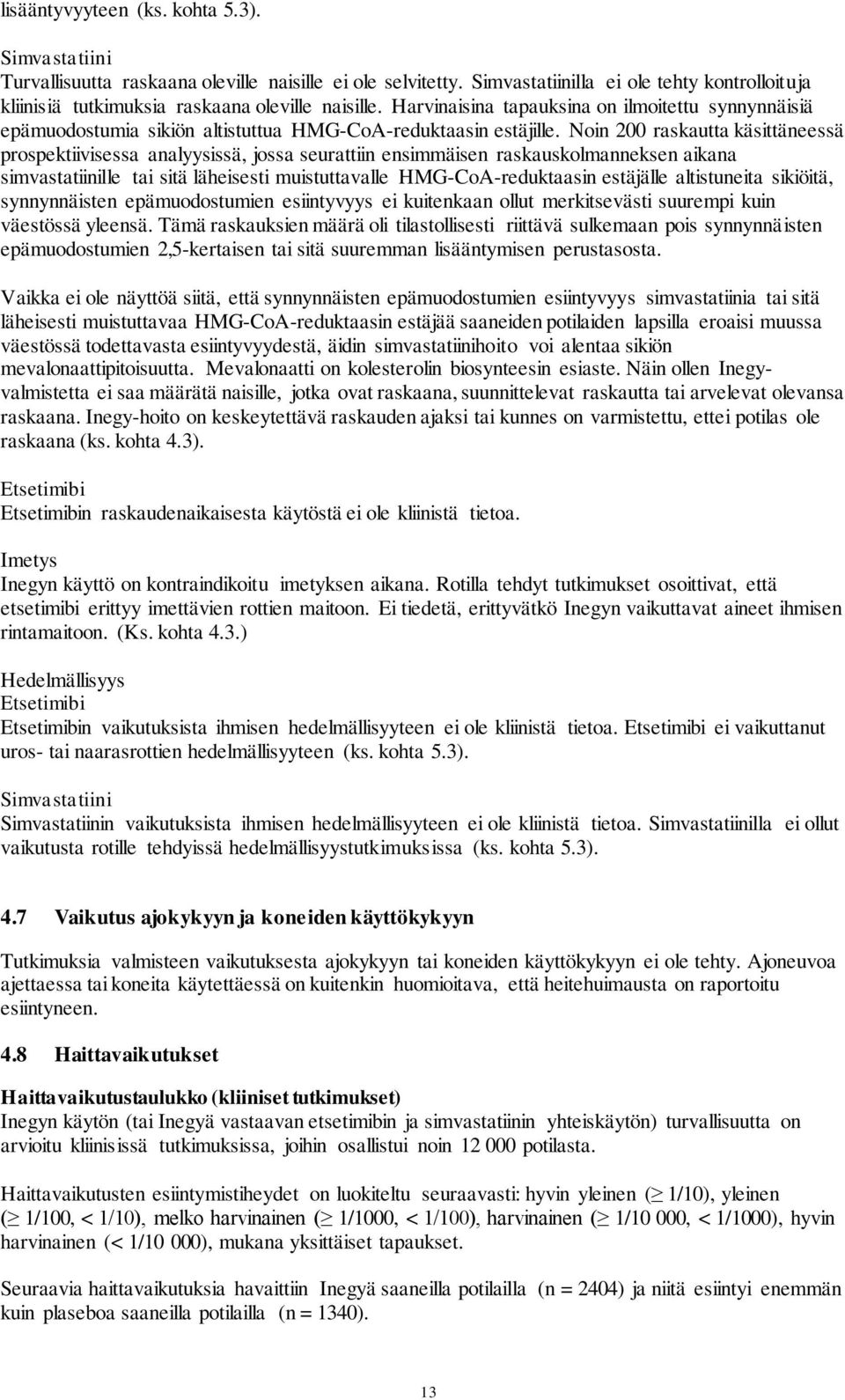 Harvinaisina tapauksina on ilmoitettu synnynnäisiä epämuodostumia sikiön altistuttua HMG-CoA-reduktaasin estäjille.