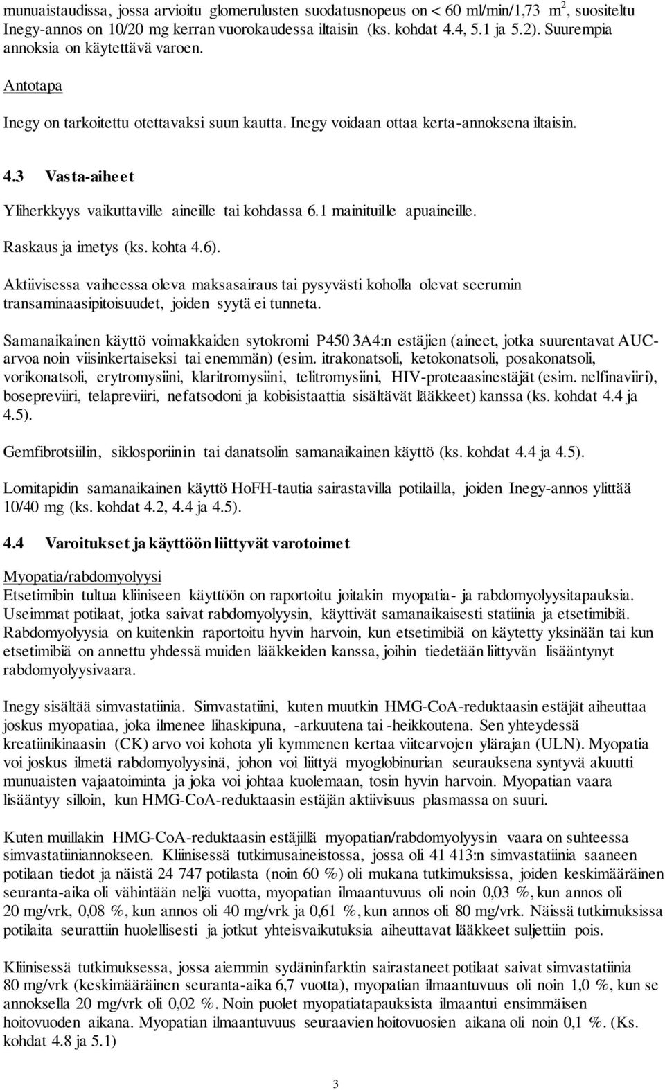 3 Vasta-aiheet Yliherkkyys vaikuttaville aineille tai kohdassa 6.1 mainituille apuaineille. Raskaus ja imetys (ks. kohta 4.6).