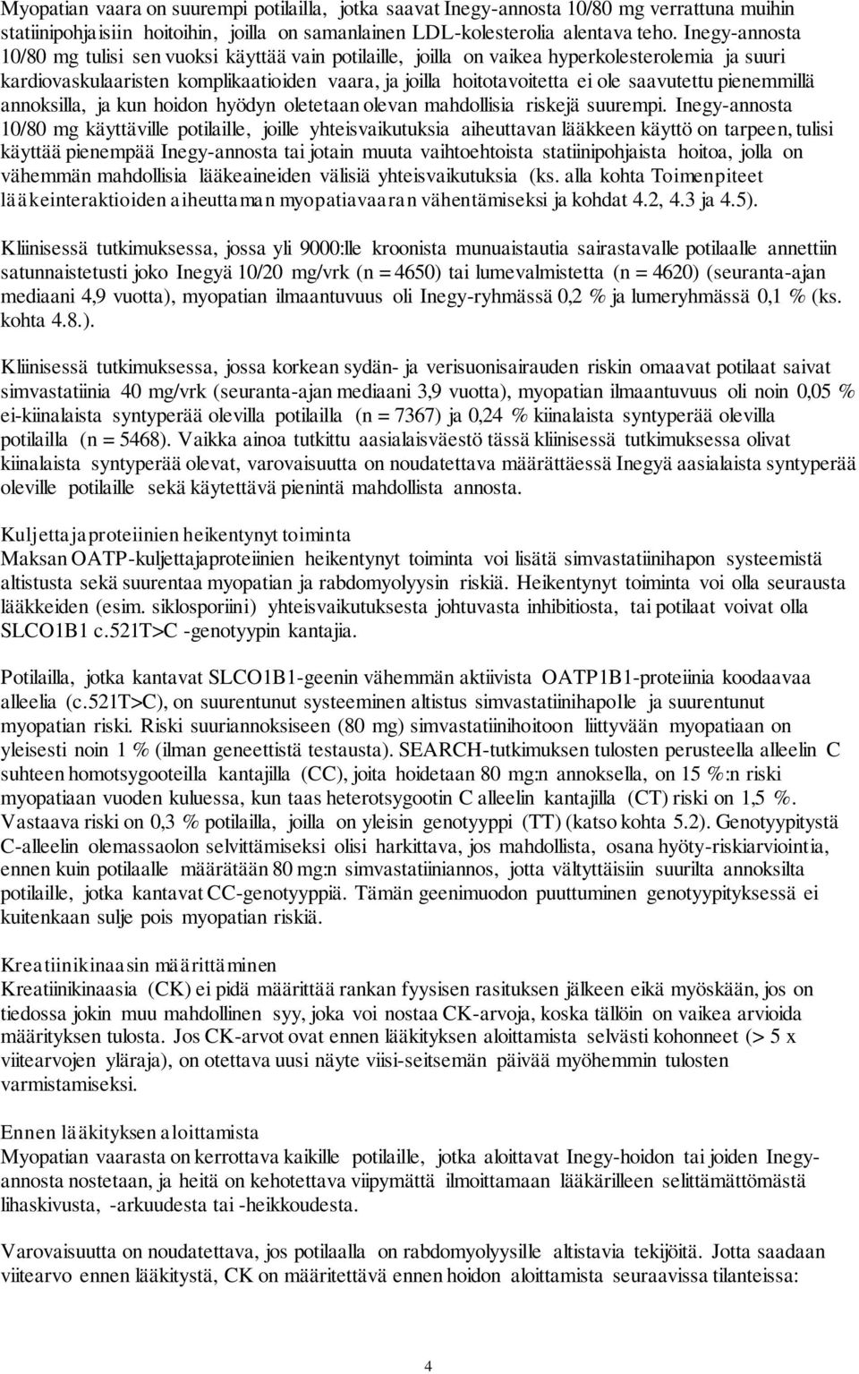 saavutettu pienemmillä annoksilla, ja kun hoidon hyödyn oletetaan olevan mahdollisia riskejä suurempi.