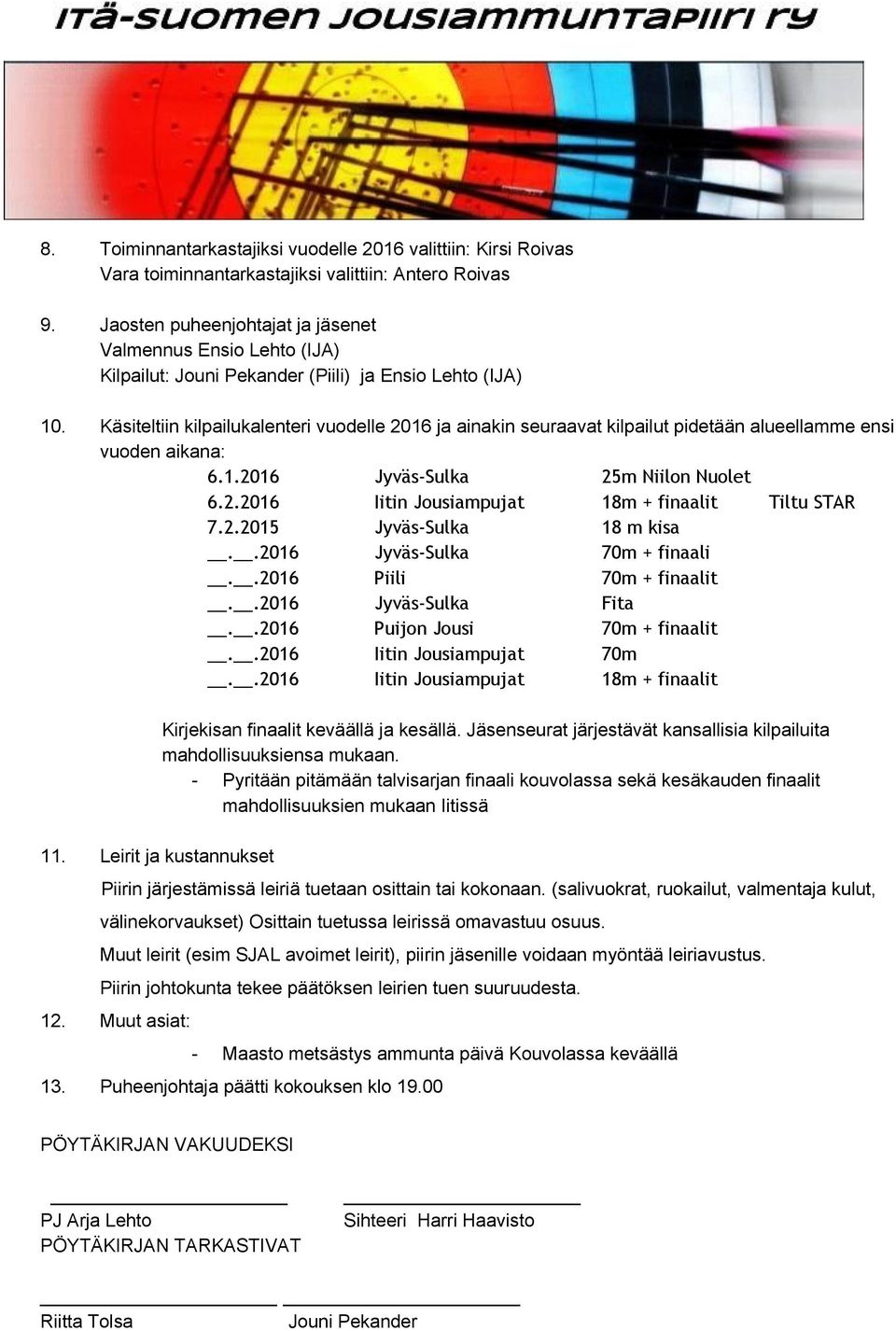 Käsiteltiin kilpailukalenteri vuodelle 2016 ja ainakin seuraavat kilpailut pidetään alueellamme ensi vuoden aikana: 6.1.2016 Jyväs-Sulka 25m Niilon Nuolet 6.2.2016 Iitin Jousiampujat 18m + finaalit Tiltu STAR 7.