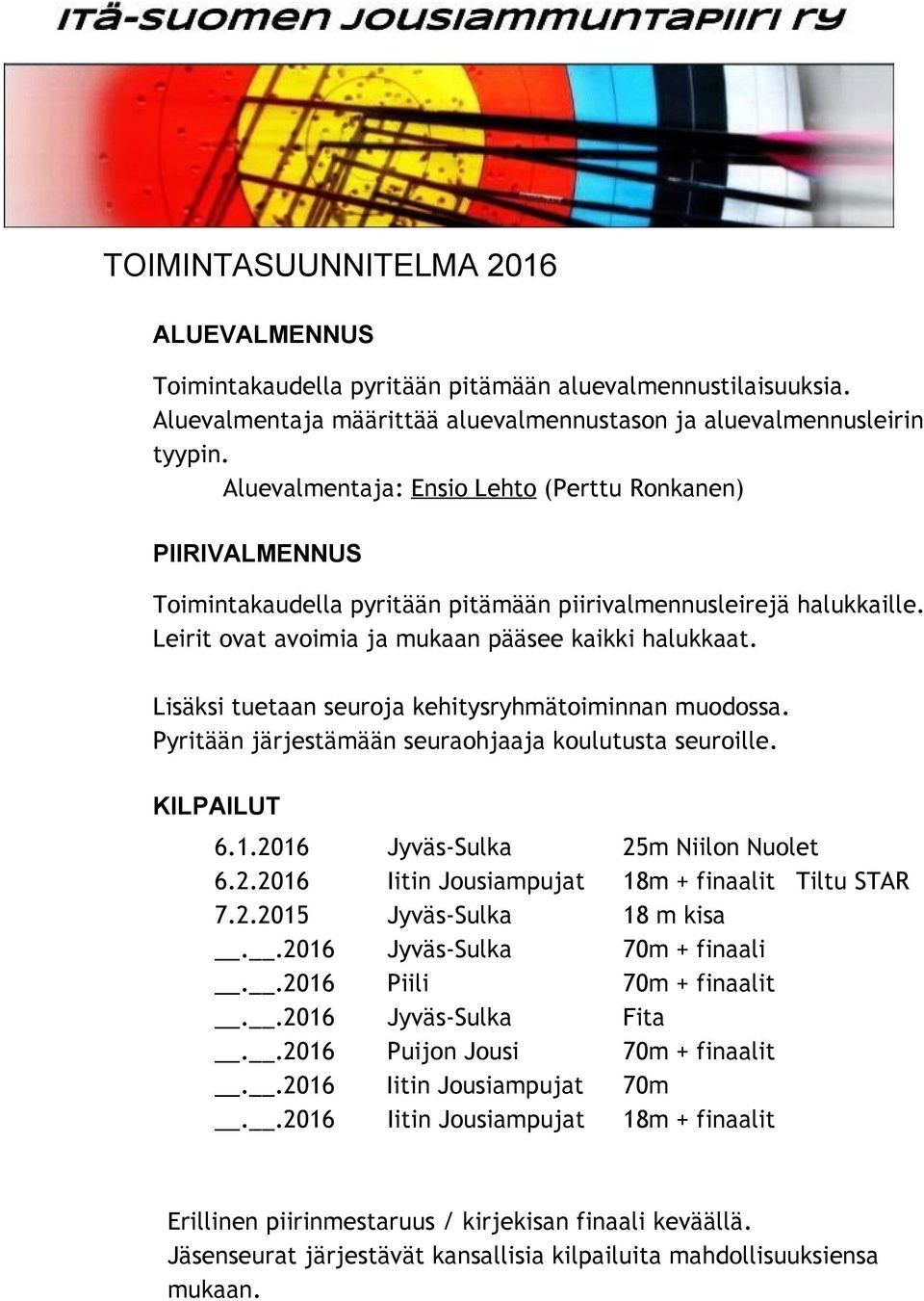 Lisäksi tuetaan seuroja kehitysryhmätoiminnan muodossa. Pyritään järjestämään seuraohjaaja koulutusta seuroille. KILPAILUT 6.1.2016 Jyväs-Sulka 25m Niilon Nuolet 6.2.2016 Iitin Jousiampujat 18m + finaalit Tiltu STAR 7.