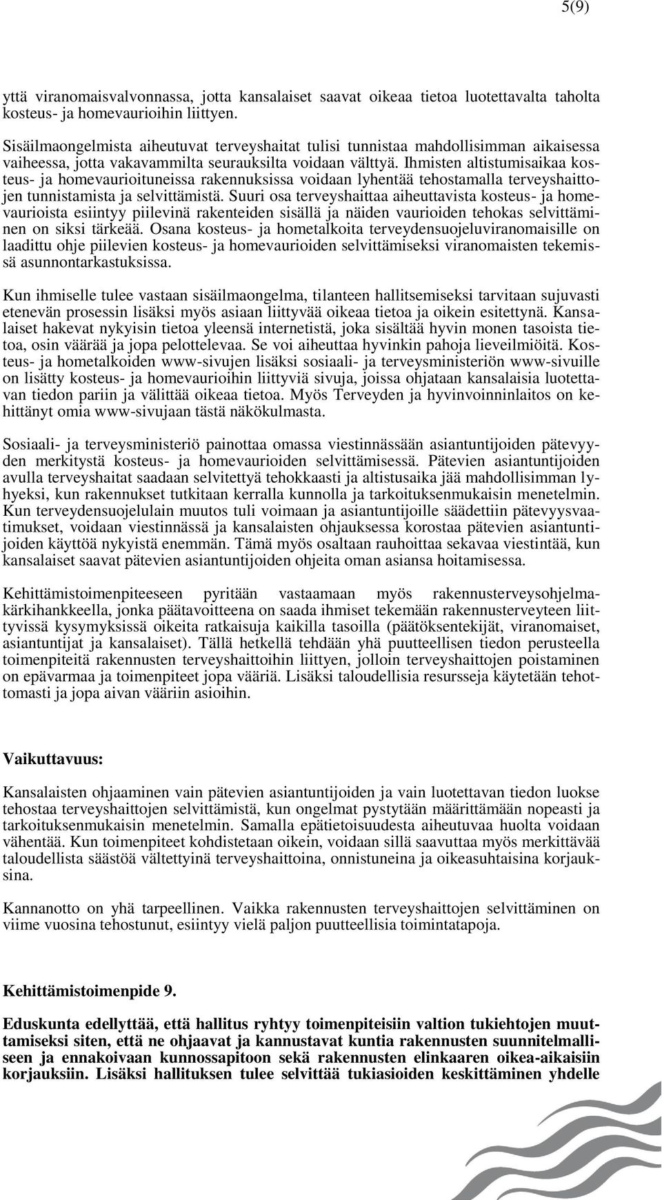 Ihmisten altistumisaikaa kosteus- ja homevaurioituneissa rakennuksissa voidaan lyhentää tehostamalla terveyshaittojen tunnistamista ja selvittämistä.