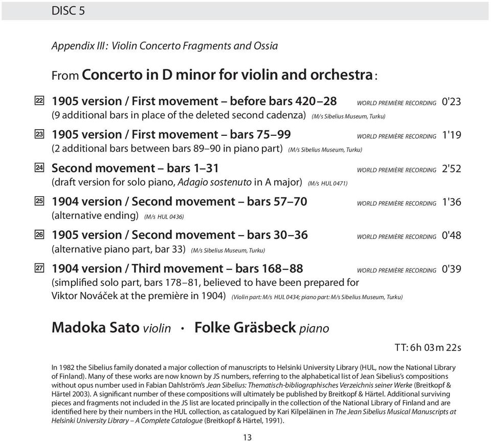 between bars 89 90 in piano part) (M/s Sibelius Museum, Turku) Second movement bars 1 31 WORLD PREMIÈRE RECORDING 2'52 (draft version for solo piano, Adagio sostenuto in A major) (M/s HUL 0471) 1904