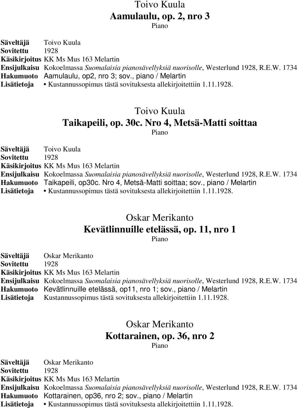 Nro 4, Metsä-Matti soittaa Säveltäjä Toivo Kuula Sovitettu 1928 Ensijulkaisu Kokoelmassa Suomalaisia pianosävellyksiä nuorisolle, Westerlund 1928, R.E.W. 1734 Hakumuoto Taikapeili, op30c.