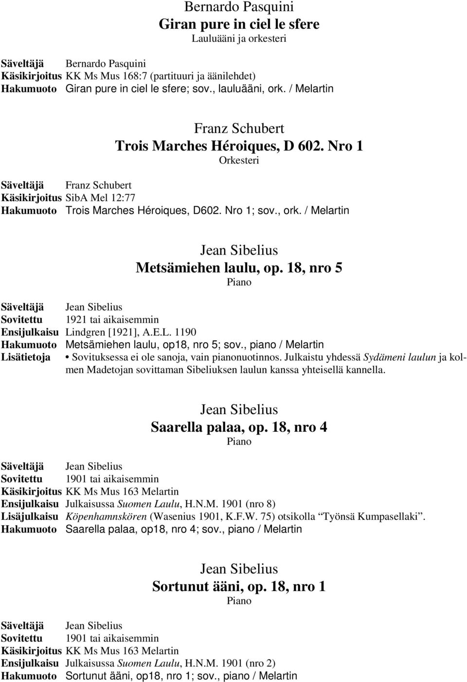 , ork. / Melartin Metsämiehen laulu, op. 18, nro 5 Sovitettu 1921 tai aikaisemmin Ensijulkaisu Lindgren [1921], A.E.L. 1190 Hakumuoto Metsämiehen laulu, op18, nro 5; sov.