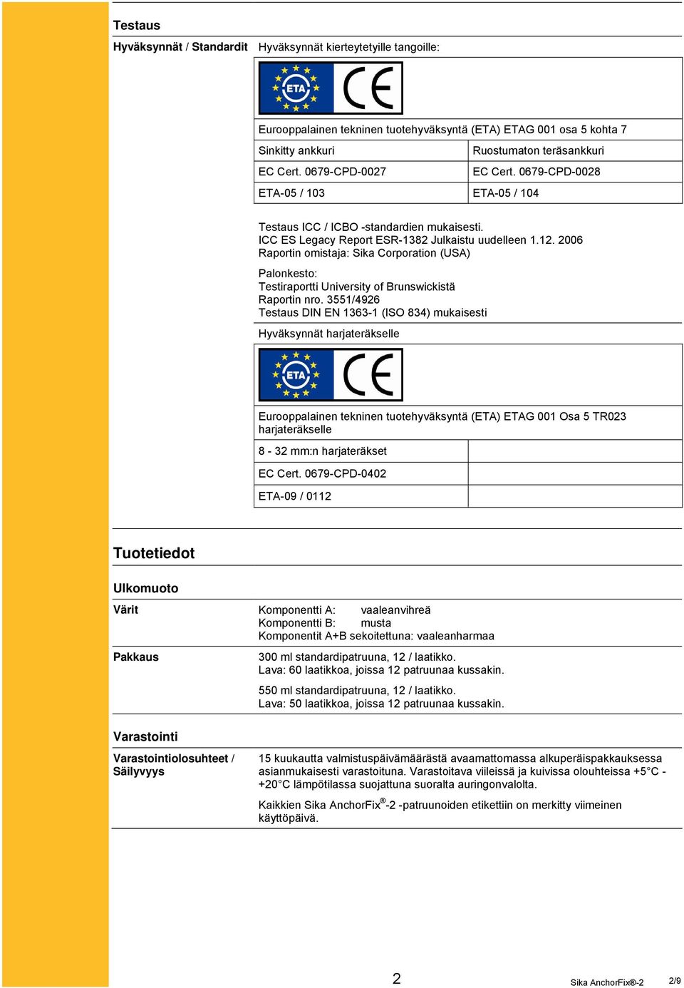 2006 Raportin omistaja: Sika Corporation (USA) Palonkesto: Testiraportti University of Brunswickistä Raportin nro.