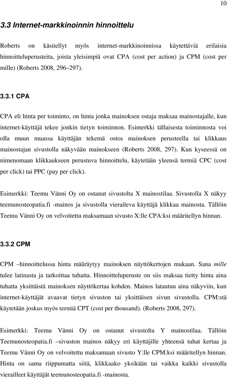 Esimerkki tällaisesta toiminnosta voi olla muun muassa käyttäjän tekemä ostos mainoksen perusteella tai klikkaus mainostajan sivustolla näkyvään mainokseen (Roberts 2008, 297).