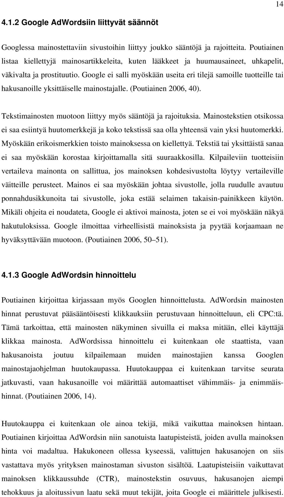 Google ei salli myöskään useita eri tilejä samoille tuotteille tai hakusanoille yksittäiselle mainostajalle. (Poutiainen 2006, 40). Tekstimainosten muotoon liittyy myös sääntöjä ja rajoituksia.