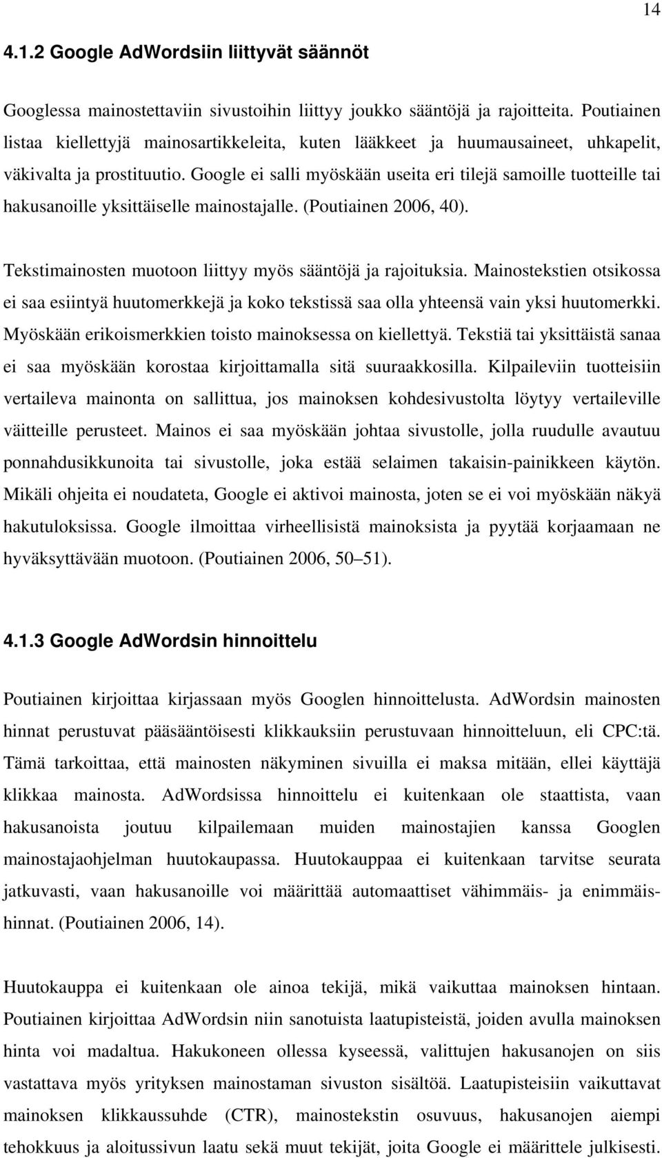 Google ei salli myöskään useita eri tilejä samoille tuotteille tai hakusanoille yksittäiselle mainostajalle. (Poutiainen 2006, 40). Tekstimainosten muotoon liittyy myös sääntöjä ja rajoituksia.