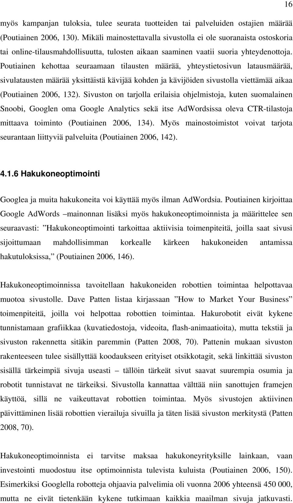 Poutiainen kehottaa seuraamaan tilausten määrää, yhteystietosivun latausmäärää, sivulatausten määrää yksittäistä kävijää kohden ja kävijöiden sivustolla viettämää aikaa (Poutiainen 2006, 132).