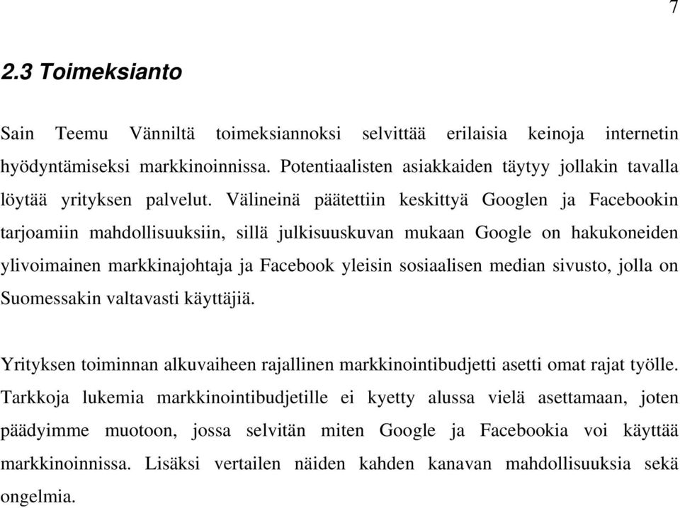 Välineinä päätettiin keskittyä Googlen ja Facebookin tarjoamiin mahdollisuuksiin, sillä julkisuuskuvan mukaan Google on hakukoneiden ylivoimainen markkinajohtaja ja Facebook yleisin sosiaalisen