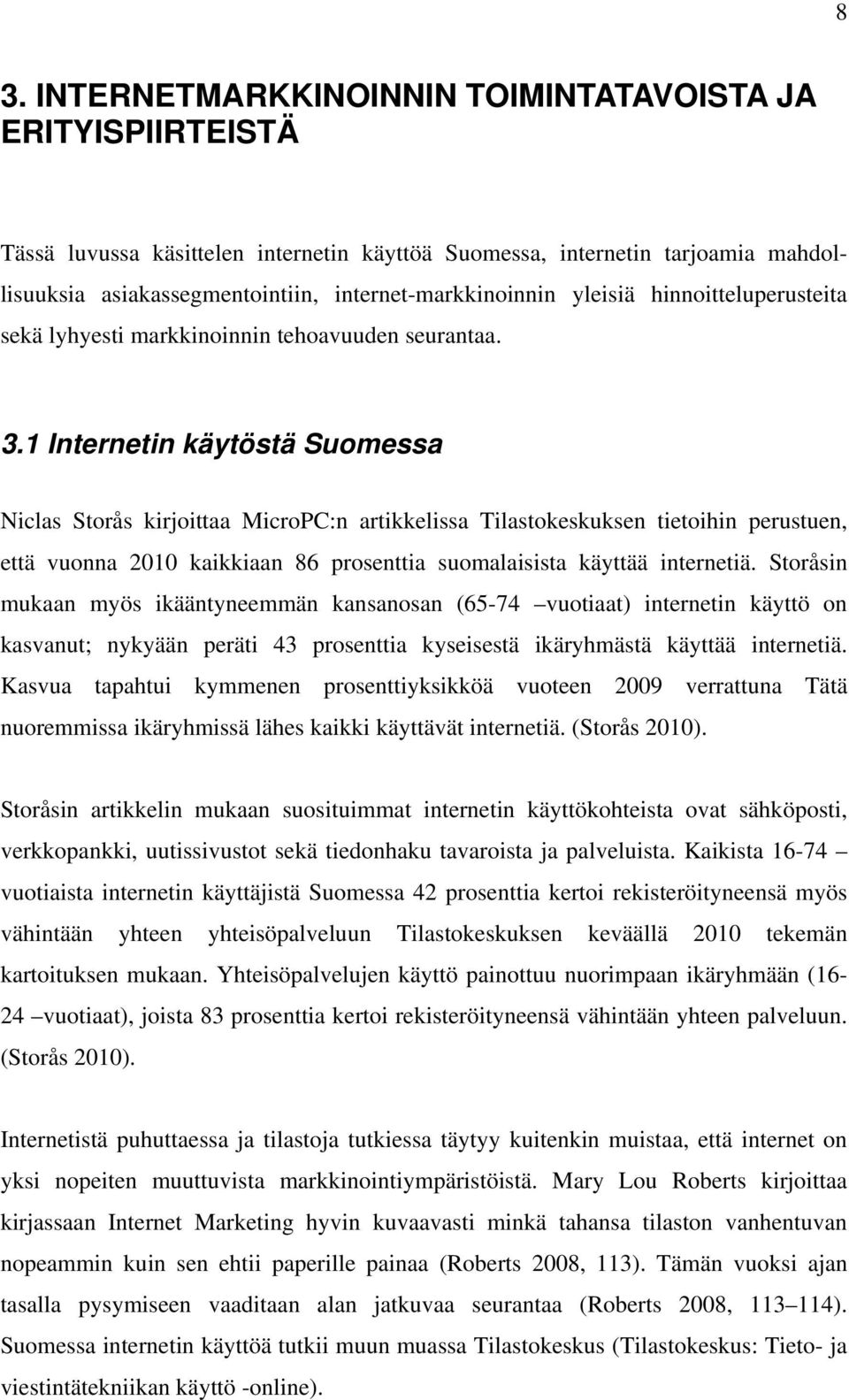 1 Internetin käytöstä Suomessa Niclas Storås kirjoittaa MicroPC:n artikkelissa Tilastokeskuksen tietoihin perustuen, että vuonna 2010 kaikkiaan 86 prosenttia suomalaisista käyttää internetiä.